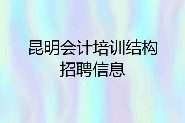 昆明会计培训结构招聘信息