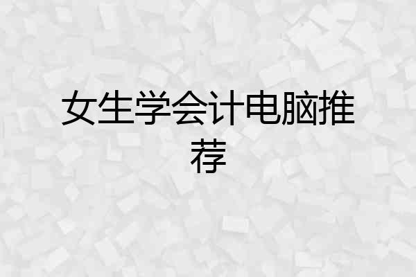 女生学会计电脑推荐