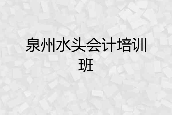 泉州水头会计培训班