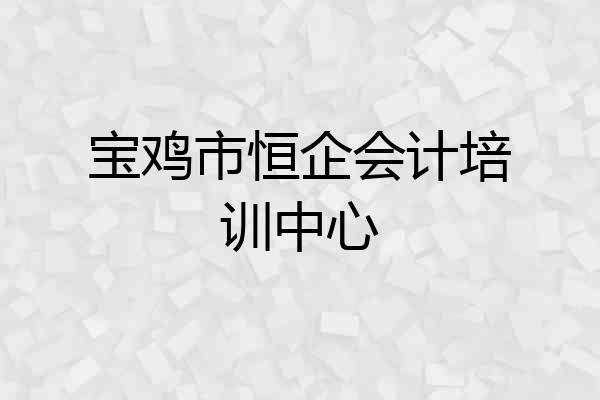 宝鸡市恒企会计培训中心