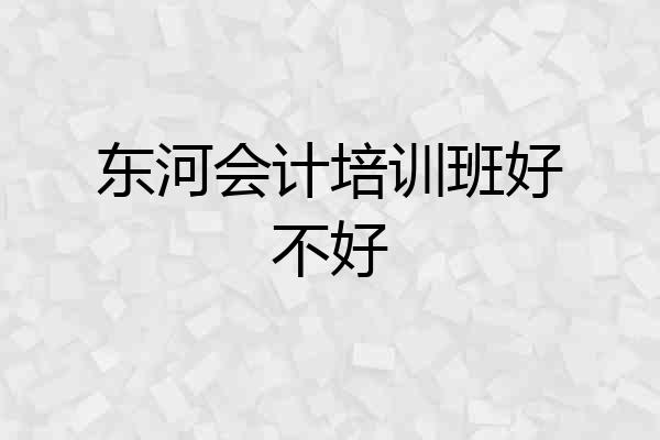 东河会计培训班好不好