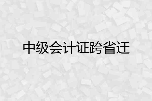 中级会计证跨省迁