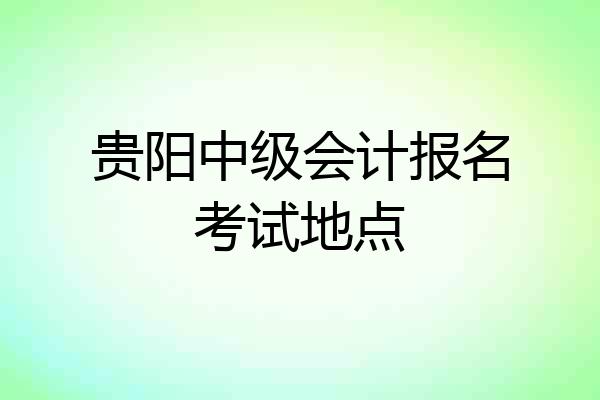 贵阳中级会计报名考试地点