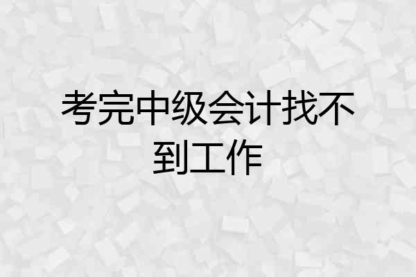 考完中级会计找不到工作