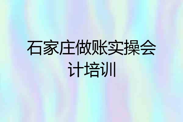石家庄做账实操会计培训