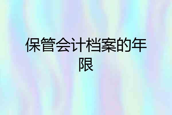 保管会计档案的年限