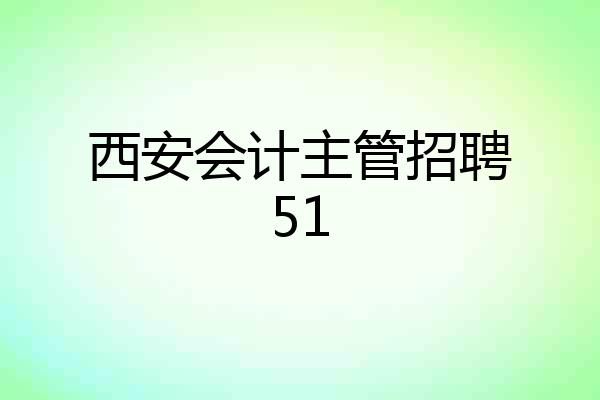 西安会计主管招聘51