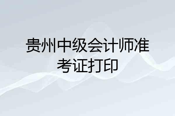 贵州中级会计师准考证打印