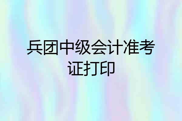 兵团中级会计准考证打印