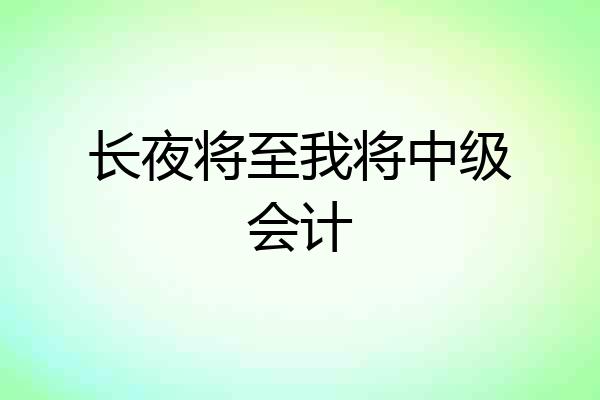 长夜将至我将中级会计