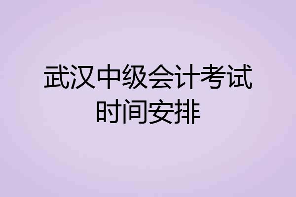 武汉中级会计考试时间安排