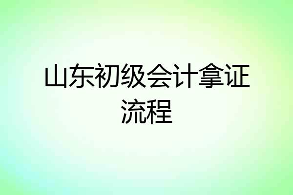 山东初级会计拿证流程