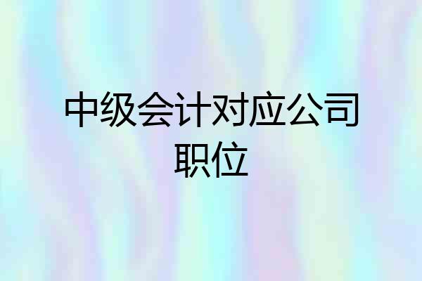 中级会计对应公司职位
