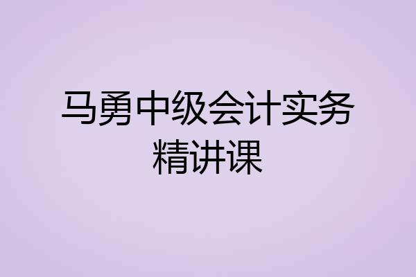 马勇中级会计实务精讲课