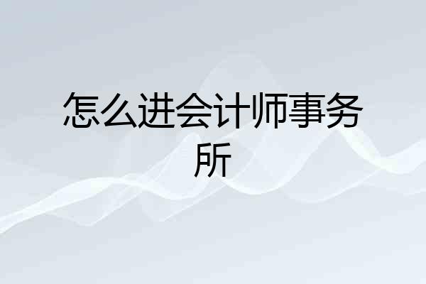 怎么进会计师事务所