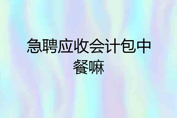 急聘应收会计包中餐嘛