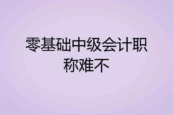 零基础中级会计职称难不