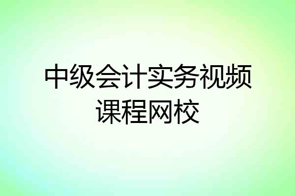 中级会计实务视频课程网校