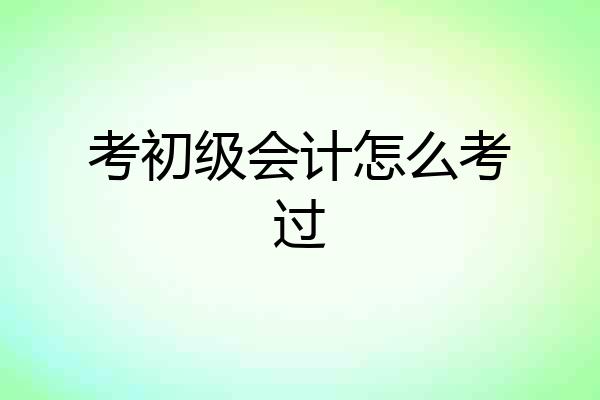 考初级会计怎么考过