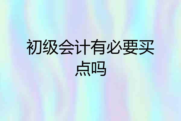 初级会计有必要买点吗