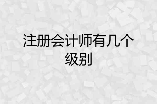 注册会计师有几个级别