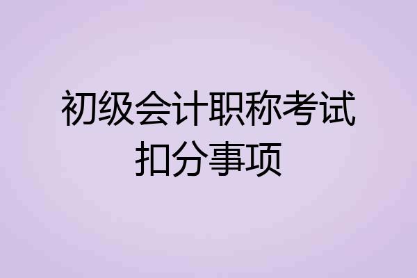 初级会计职称考试扣分事项