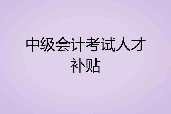 中级会计考试人才补贴