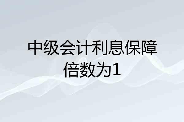 中级会计利息保障倍数为1