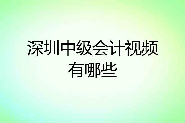 深圳中级会计视频有哪些