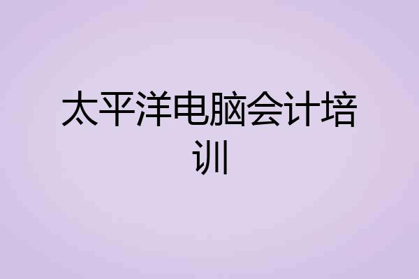 太平洋电脑会计培训