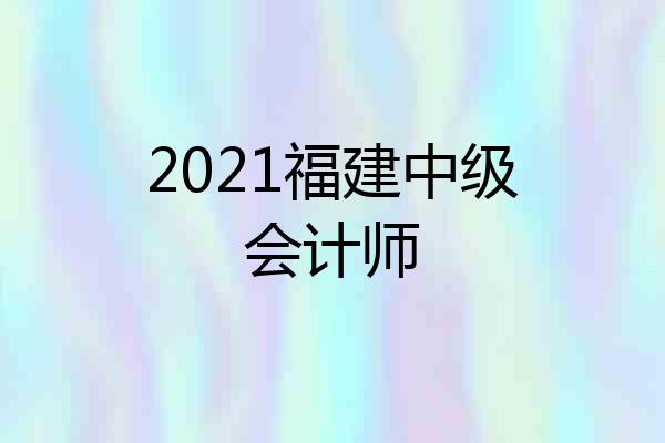 2021福建中级会计师