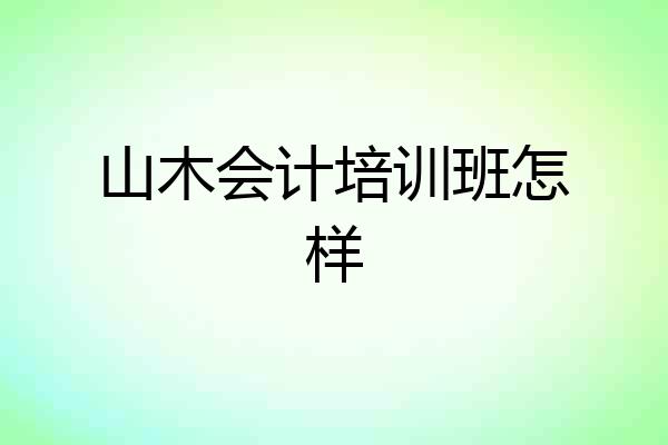 山木会计培训班怎样