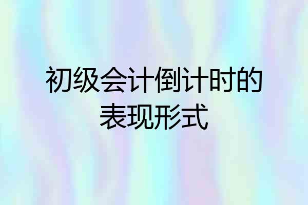 初级会计倒计时的表现形式
