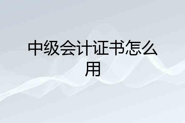 中级会计证书怎么用