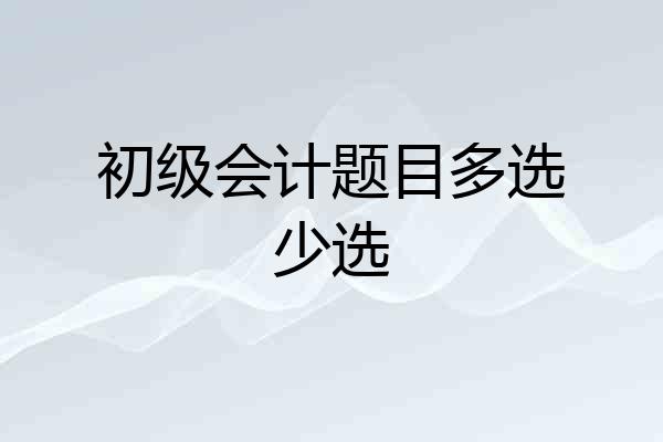 初级会计题目多选少选