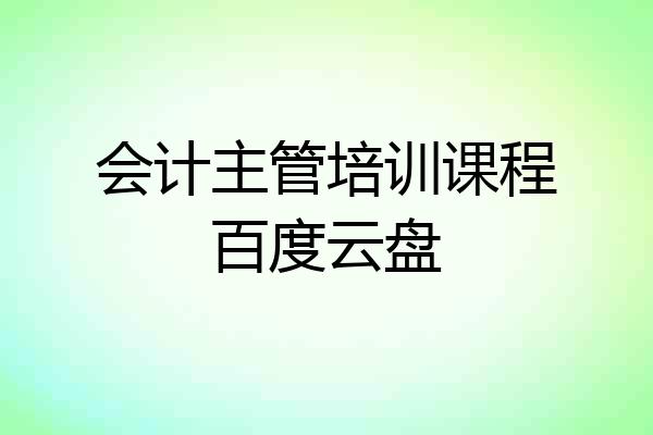 会计主管培训课程百度云盘