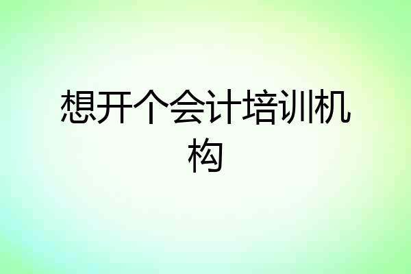 想开个会计培训机构