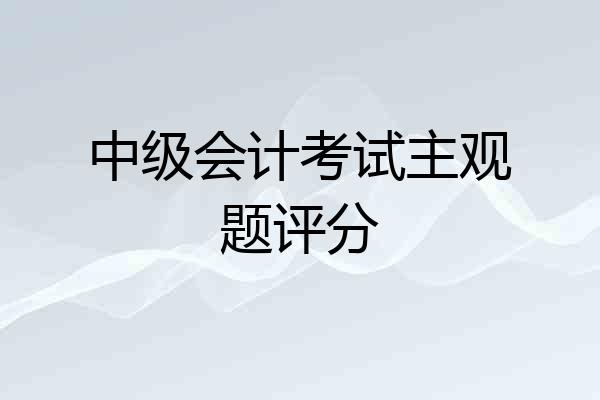 中级会计考试主观题评分