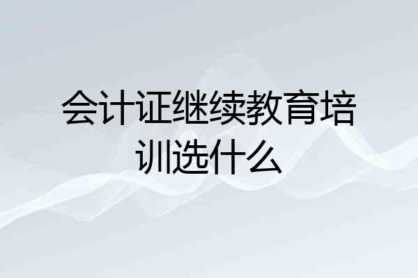 会计证继续教育培训选什么