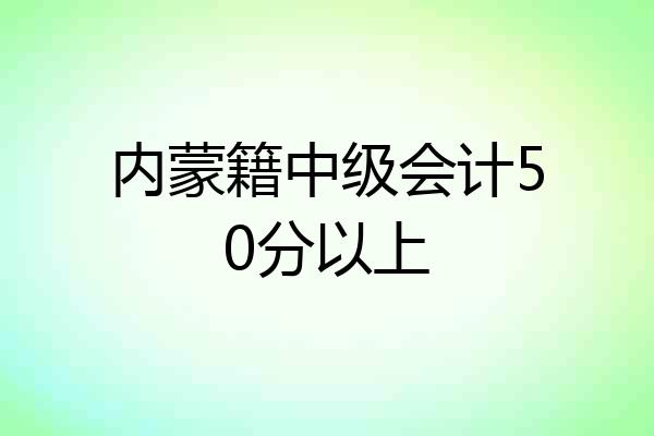 内蒙籍中级会计50分以上