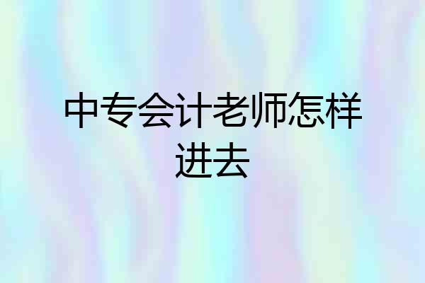 中专会计老师怎样进去