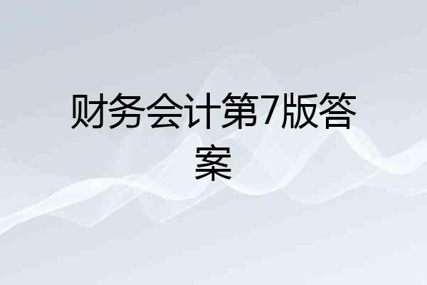 财务会计第7版答案