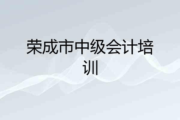 荣成市中级会计培训