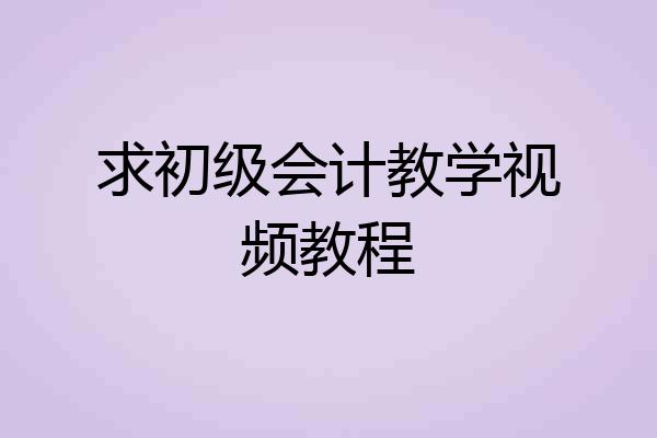 求初级会计教学视频教程