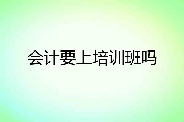会计要上培训班吗