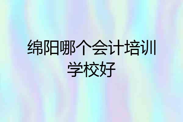 绵阳哪个会计培训学校好