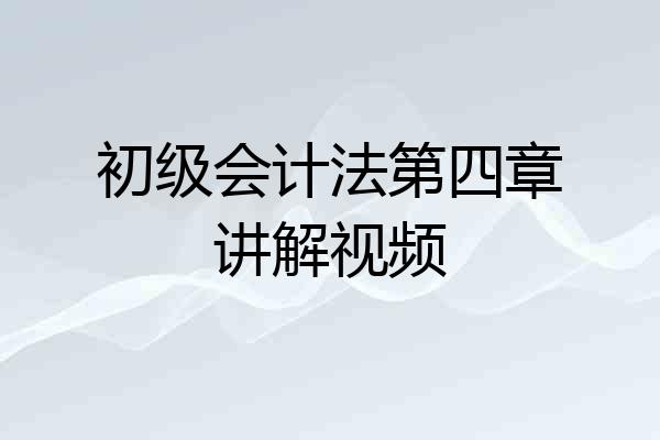 初级会计法第四章讲解视频