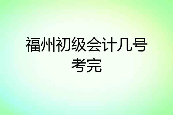 福州初级会计几号考完