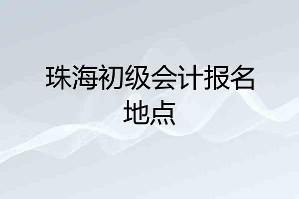 珠海初级会计报名地点