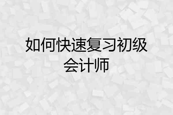 如何快速复习初级会计师